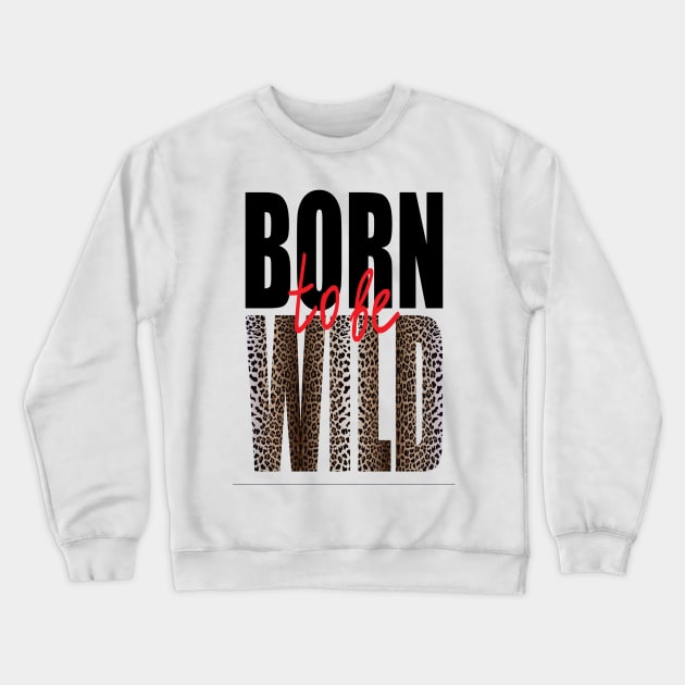 Born to be Wild - Classic Collection Crewneck Sweatshirt by Starsid